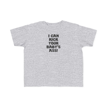I Can Kick Your Baby's Ass  -Toddler T-Shirt