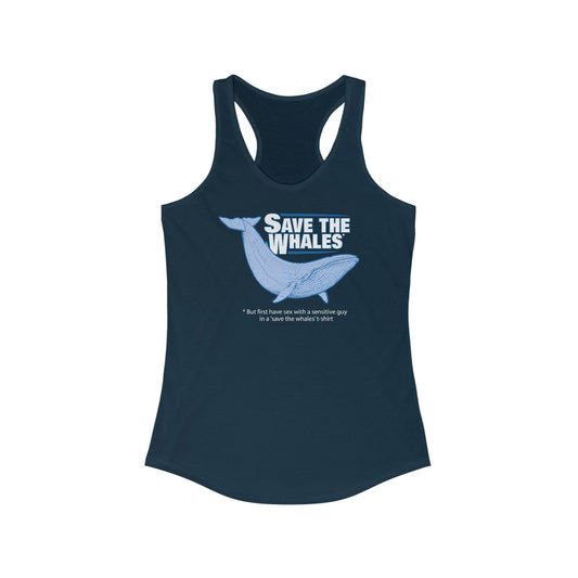 Save The Whales - But First Have Sex With A Sensitive Guy In A 'Save The Whales' T-Shirt  - Women’s Racerback Tank