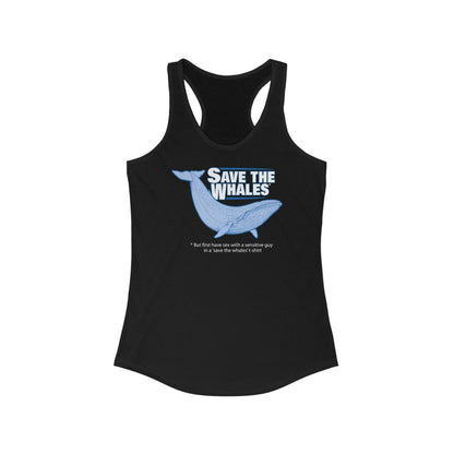 Save The Whales - But First Have Sex With A Sensitive Guy In A 'Save The Whales' T-Shirt  - Women’s Racerback Tank