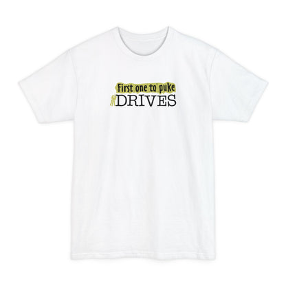 First One To Puke Drives - Men's Tall T-Shirt