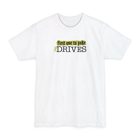 First One To Puke Drives - Men's Tall T-Shirt