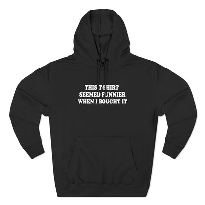 This T-Shirt Seemed Funnier When I Bought It - Hoodie