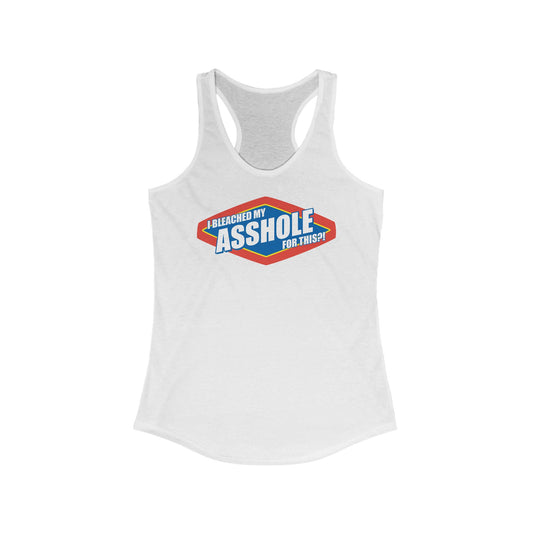 I Bleached My Asshole For This? - Women's Racerback Tank