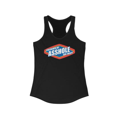 I Bleached My Asshole For This? - Women's Racerback Tank