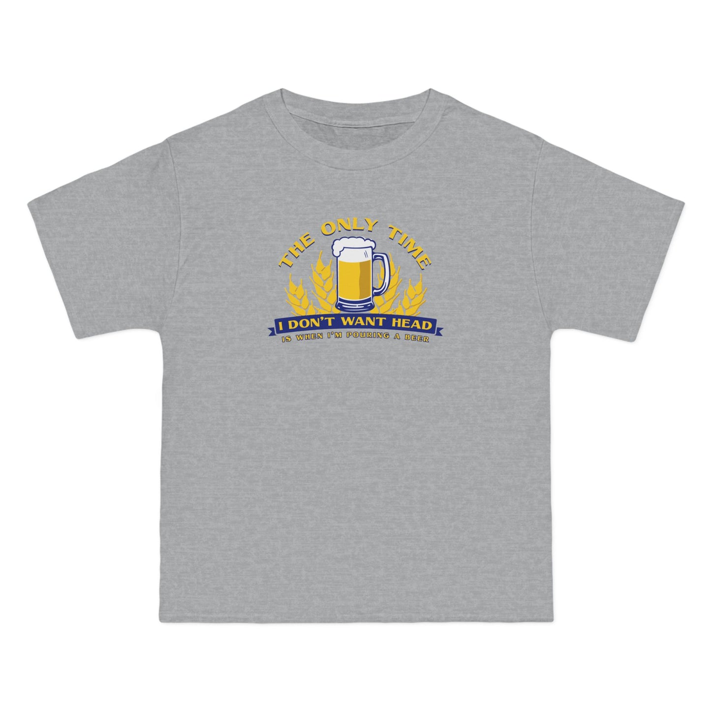 The Only Time I Don't Want Head Is When I'm Pouring A Beer - Men's Heavyweight T-Shirt