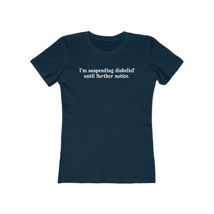 I'm Suspending Disbelief Until Further Notice  - Women’s T-Shirt