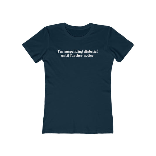 I'm Suspending Disbelief Until Further Notice  - Women’s T-Shirt