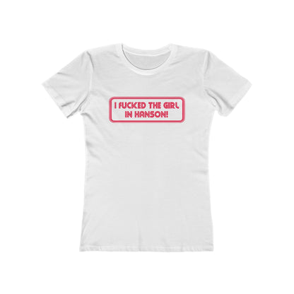 I Fucked The Girl In Hanson - Women’s T-Shirt
