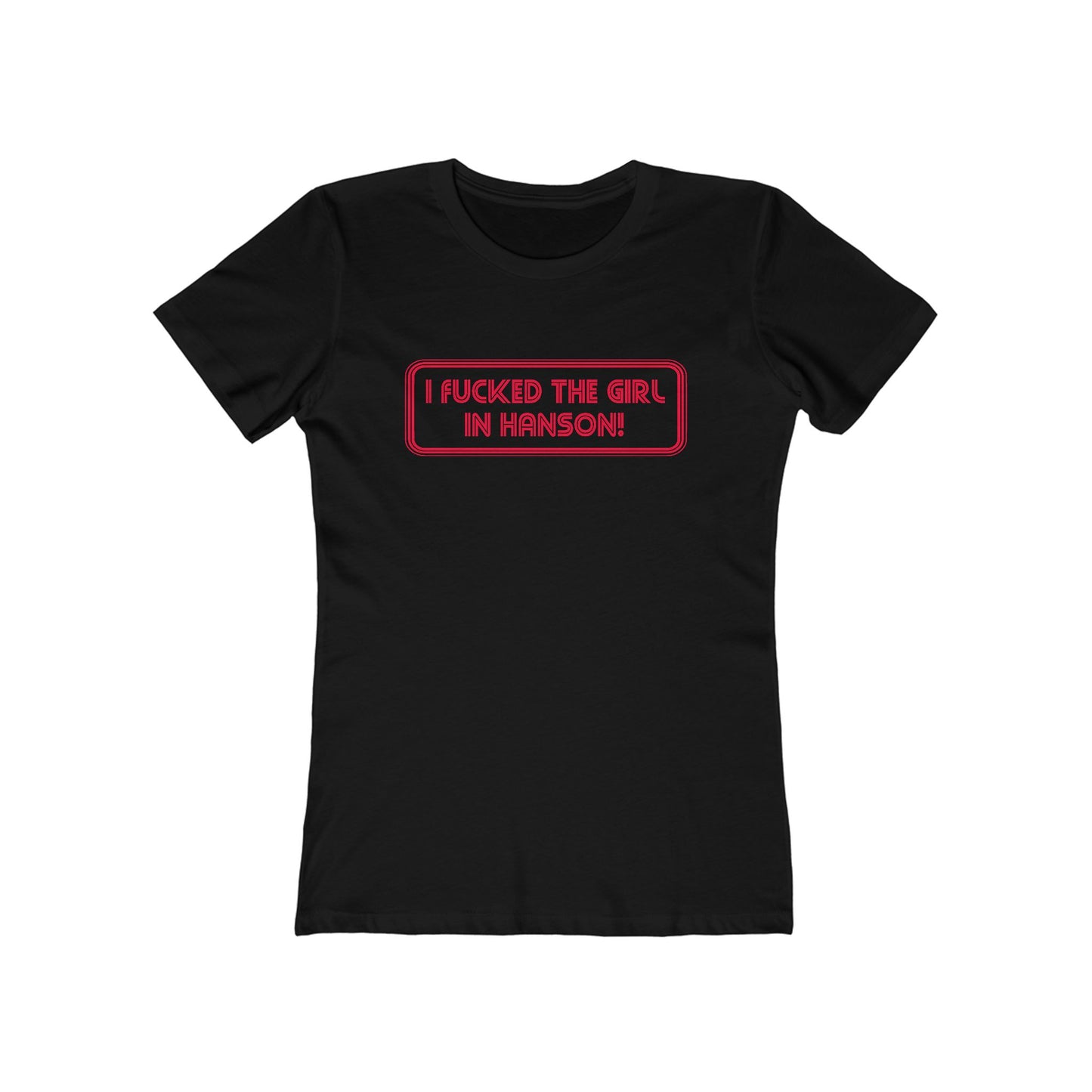 I Fucked The Girl In Hanson - Women’s T-Shirt