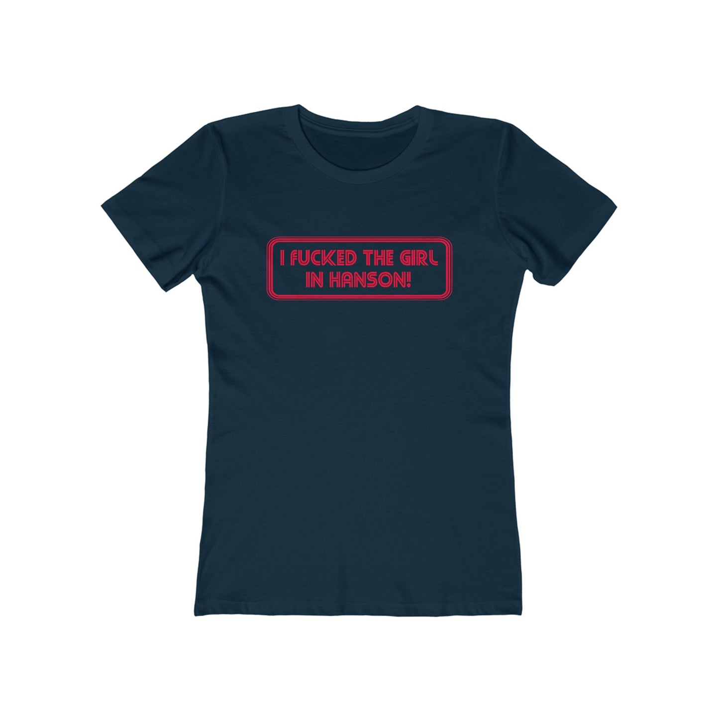 I Fucked The Girl In Hanson - Women’s T-Shirt