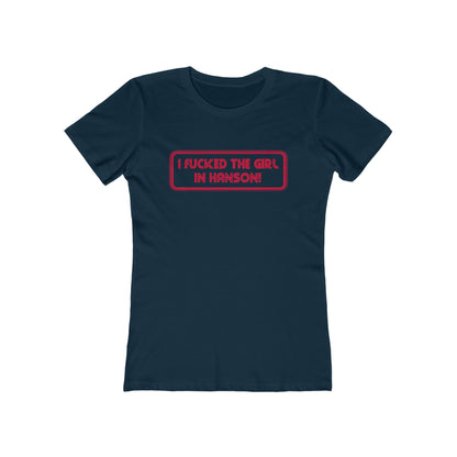 I Fucked The Girl In Hanson - Women’s T-Shirt