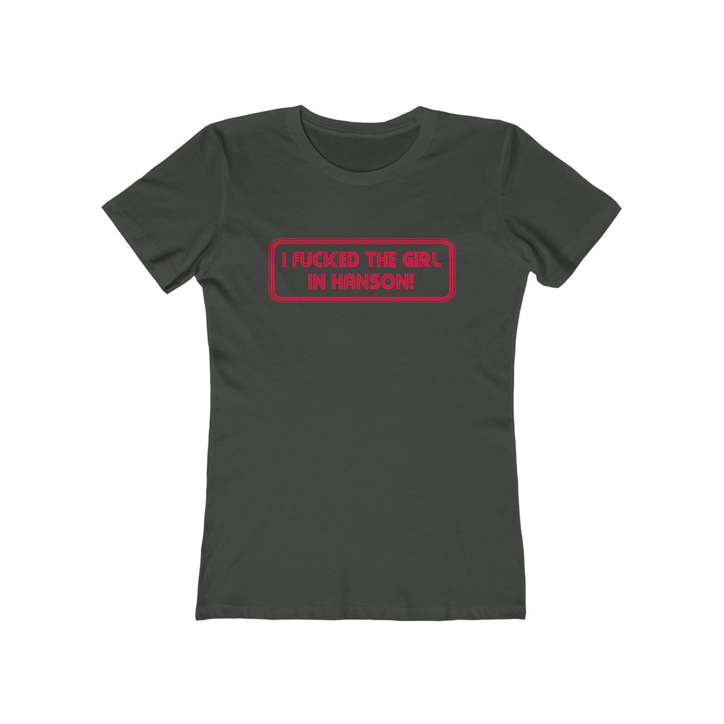 I Fucked The Girl In Hanson - Women’s T-Shirt