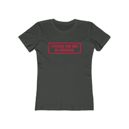 I Fucked The Girl In Hanson - Women’s T-Shirt