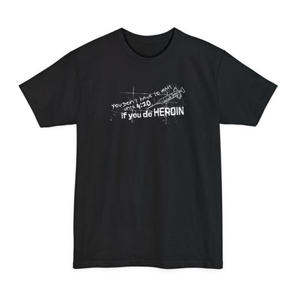 You Don't Have To Wait Until 4:20 If You Do Heroin - Men's Tall T-Shirt