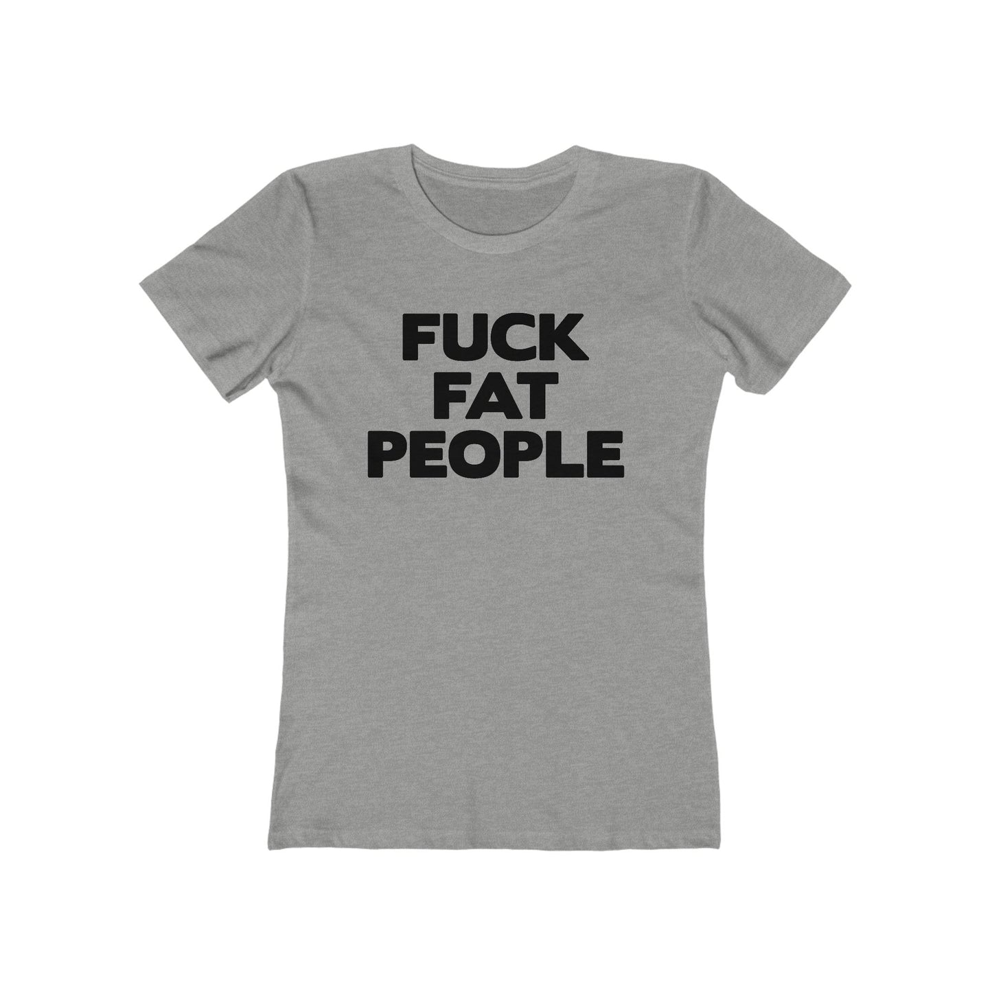 Fuck Fat People - Women’s T-Shirt
