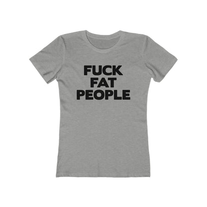 Fuck Fat People - Women’s T-Shirt