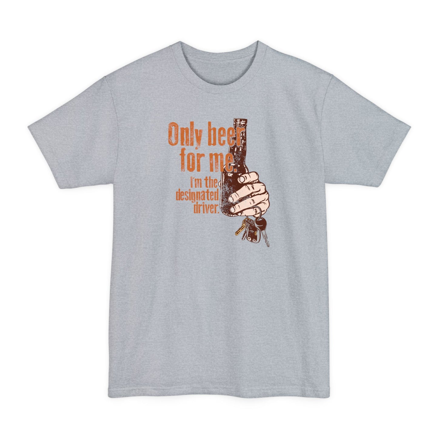 Only Beer For Me. I'm The Designated Driver. - Men's Tall T-Shirt