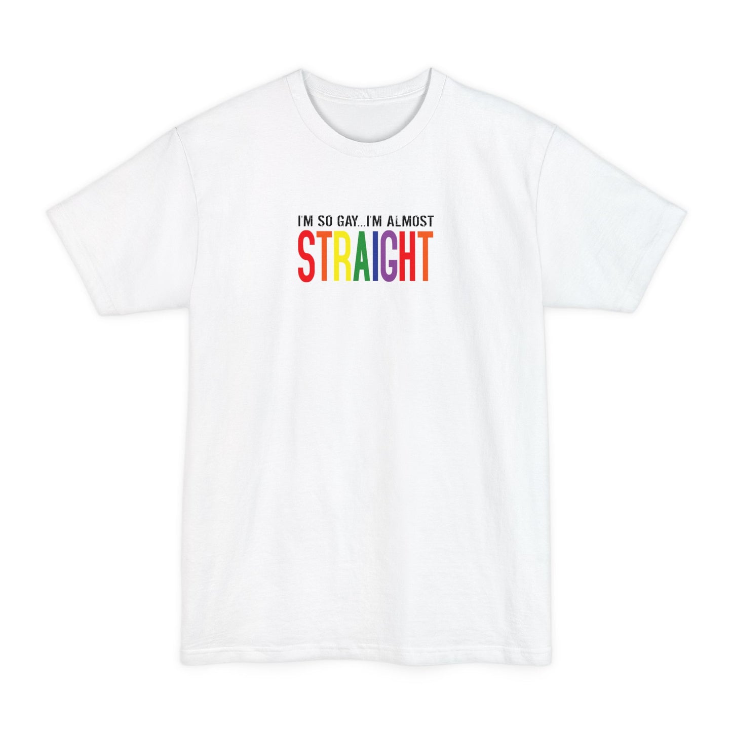 I'm So Gay I'm Almost Straight - Men's Tall T-Shirt