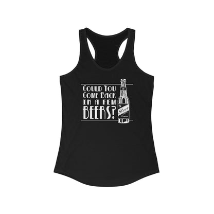 Could You Come Back In A Few Beers? - Women’s Racerback Tank