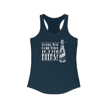 Could You Come Back In A Few Beers? - Women’s Racerback Tank