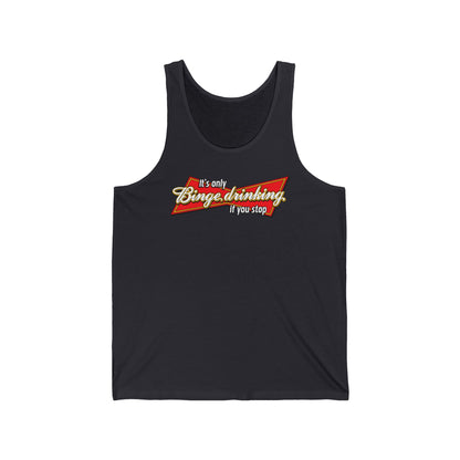 It's Only Binge Drinking If You Stop - Unisex Tank