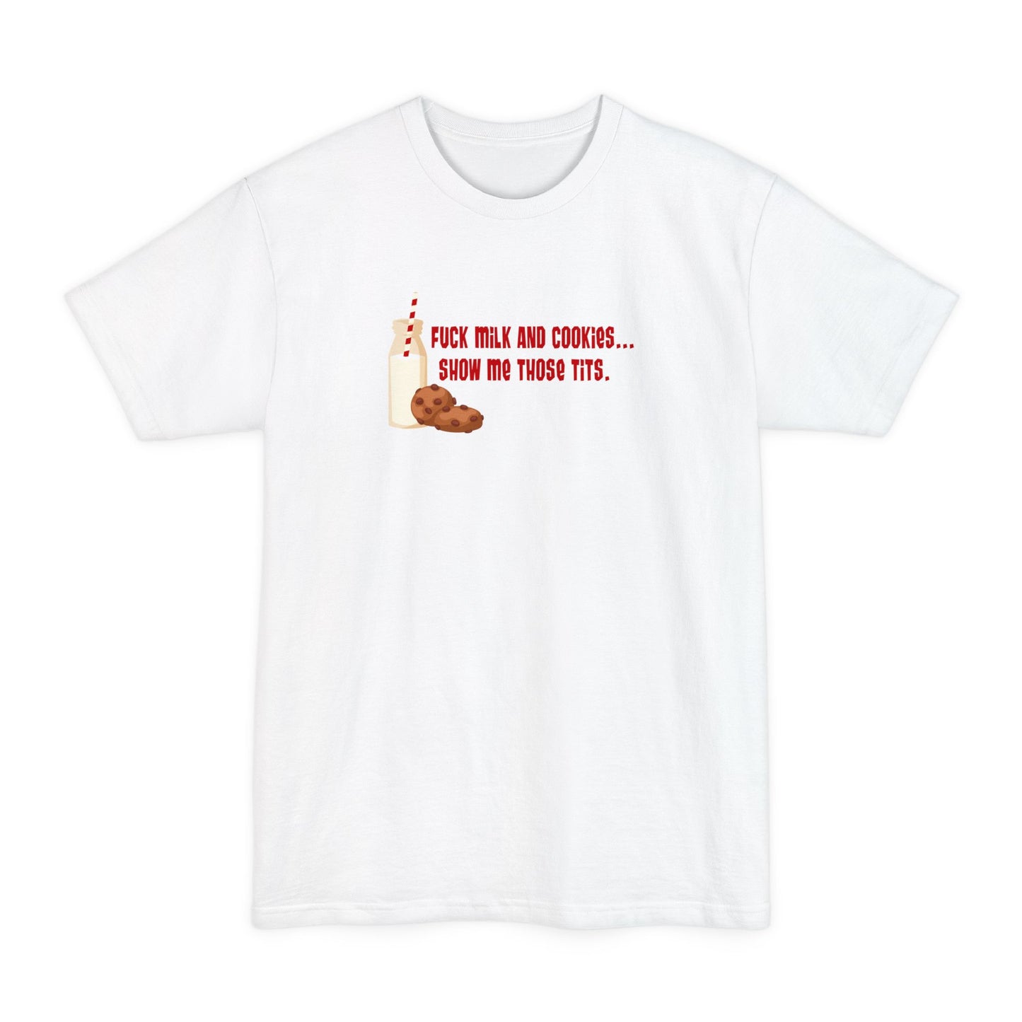Fuck Milk And Cookies... Show My Those Tits. - Men's Tall T-Shirt