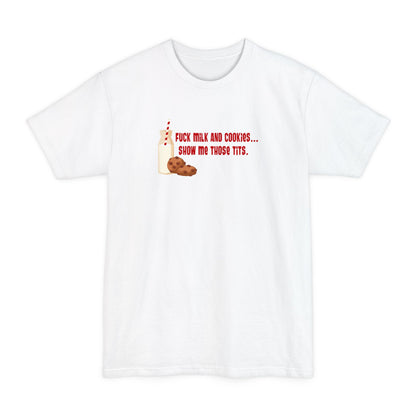 Fuck Milk And Cookies... Show My Those Tits. - Men's Tall T-Shirt