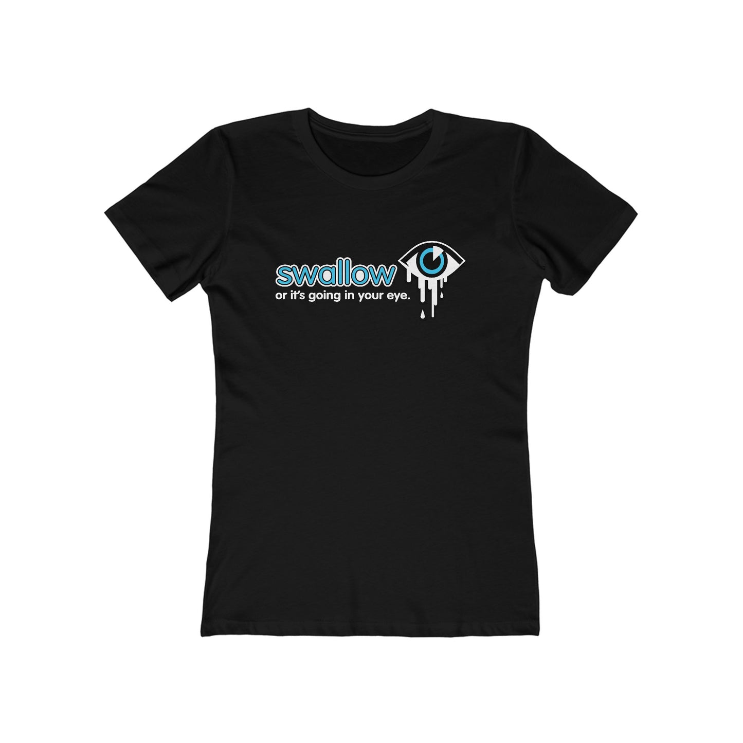 Swallow Or It's Going In Your Eye - Women’s T-Shirt