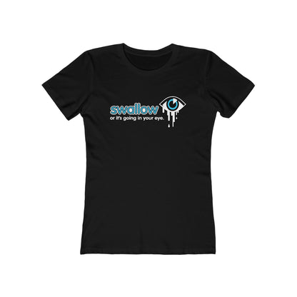 Swallow Or It's Going In Your Eye - Women’s T-Shirt