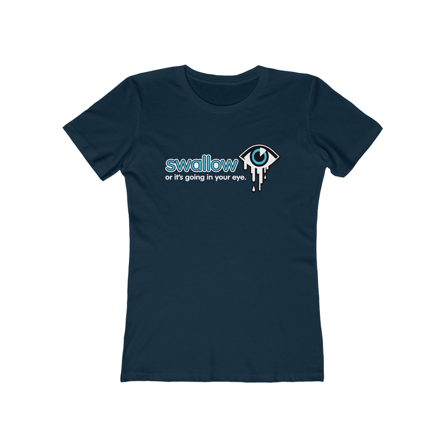 Swallow Or It's Going In Your Eye - Women’s T-Shirt