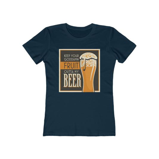 Keep Your Goddamn Fruit Outta My Beer  - Women’s T-Shirt