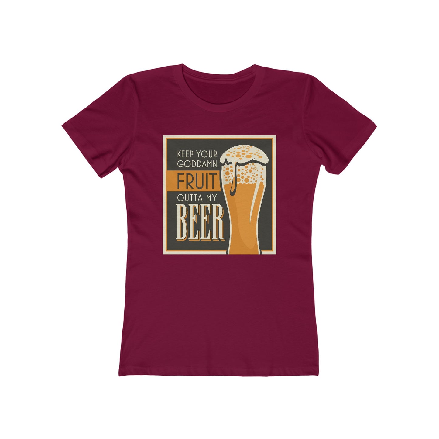 Keep Your Goddamn Fruit Outta My Beer  - Women’s T-Shirt