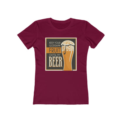 Keep Your Goddamn Fruit Outta My Beer  - Women’s T-Shirt