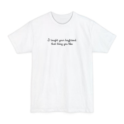 I Taught Your Boyfriend That Thing You Like - Men's Tall T-Shirt