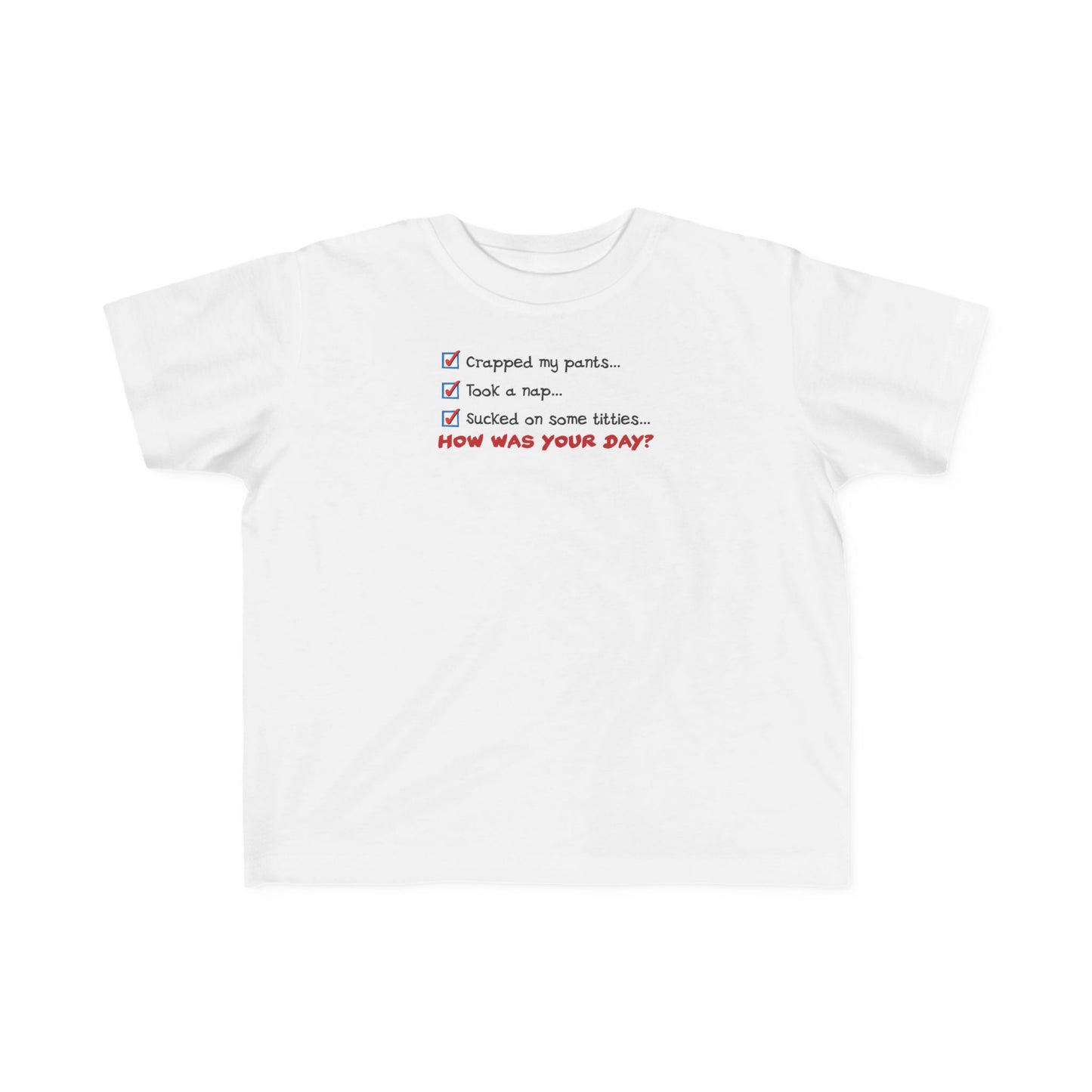 Crapped My Pants... Took A Nap... Sucked Some Titties... How Was Your Day? - Toddler T-Shirt