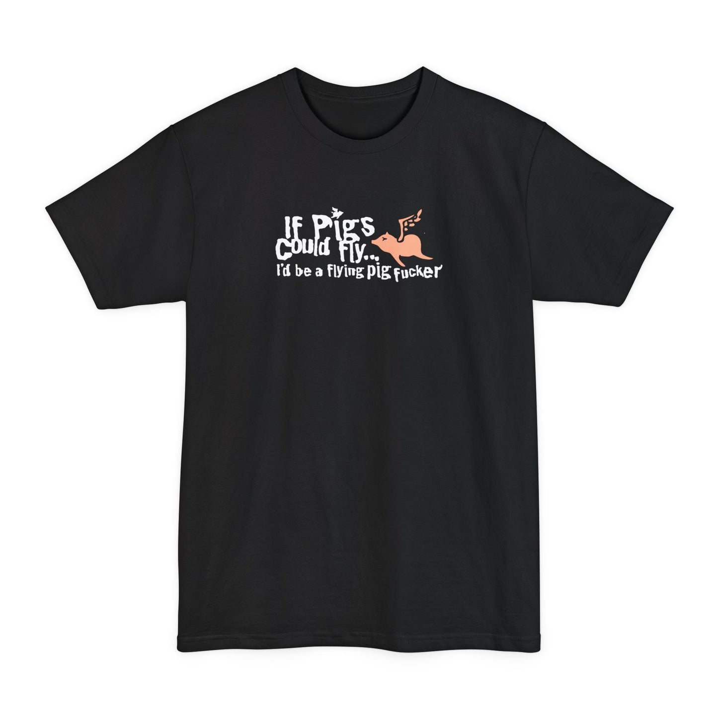 If Pigs Could Fly I'd Be A Flying Pig Fucker - Men's Tall T-Shirt