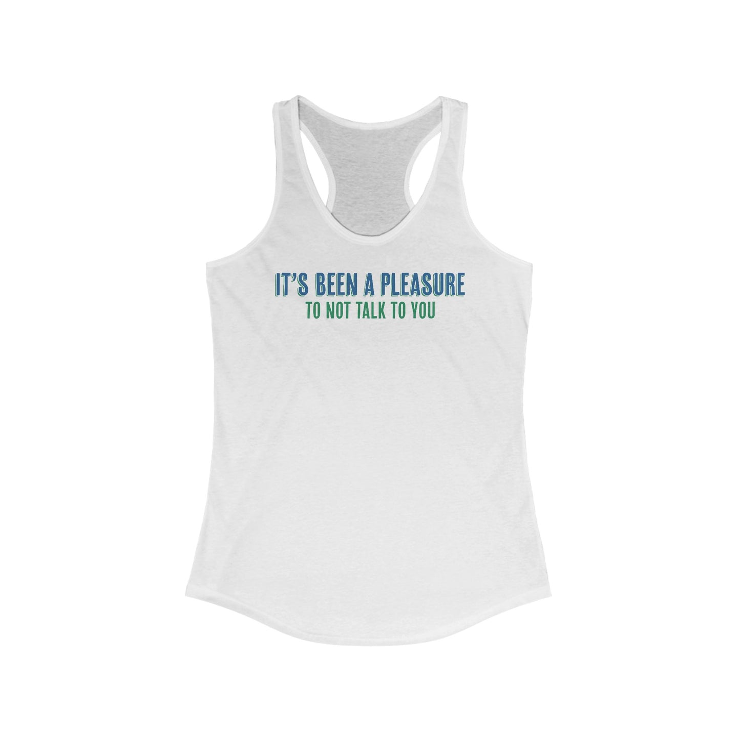 It's Been A Pleasure To Not Talk To You - Women's Racerback Tank