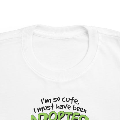I'm So Cute I Must Have Been Adopted - Toddler  T-Shirt