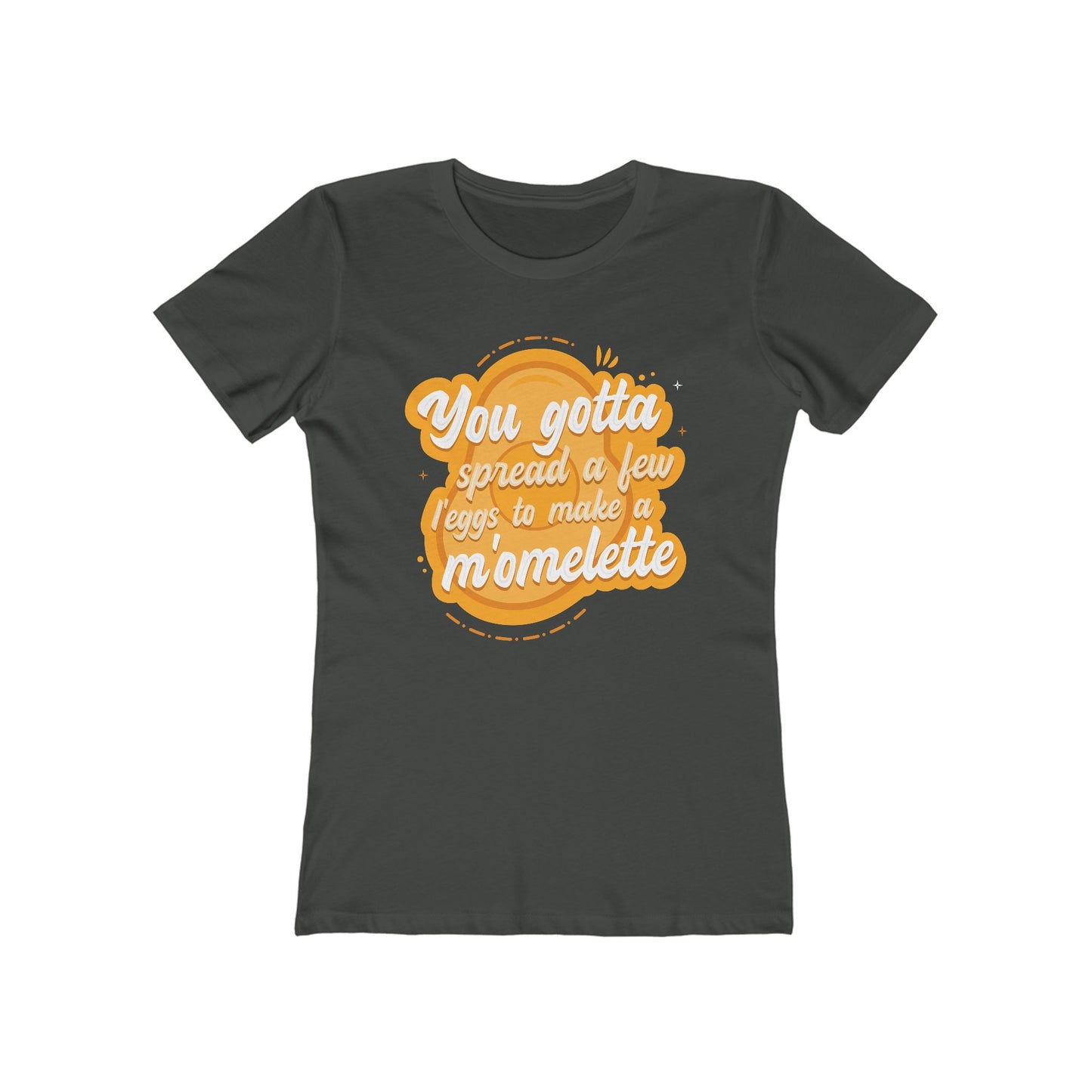 You Gotta Spread A Few L'Eggs To Make A M'Omlette - Women's T-Shirt