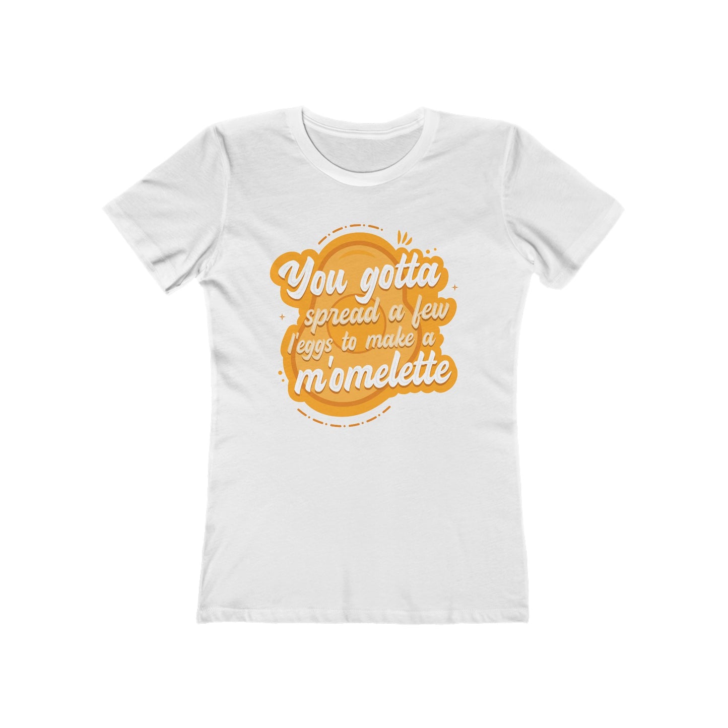 You Gotta Spread A Few L'Eggs To Make A M'Omlette - Women's T-Shirt