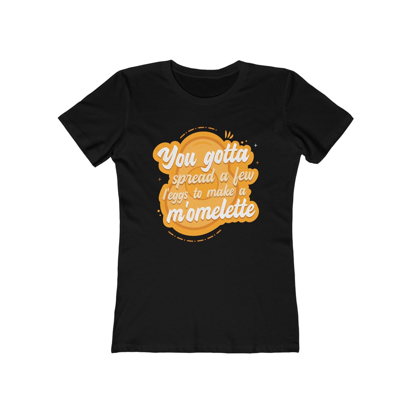 You Gotta Spread A Few L'Eggs To Make A M'Omlette - Women's T-Shirt