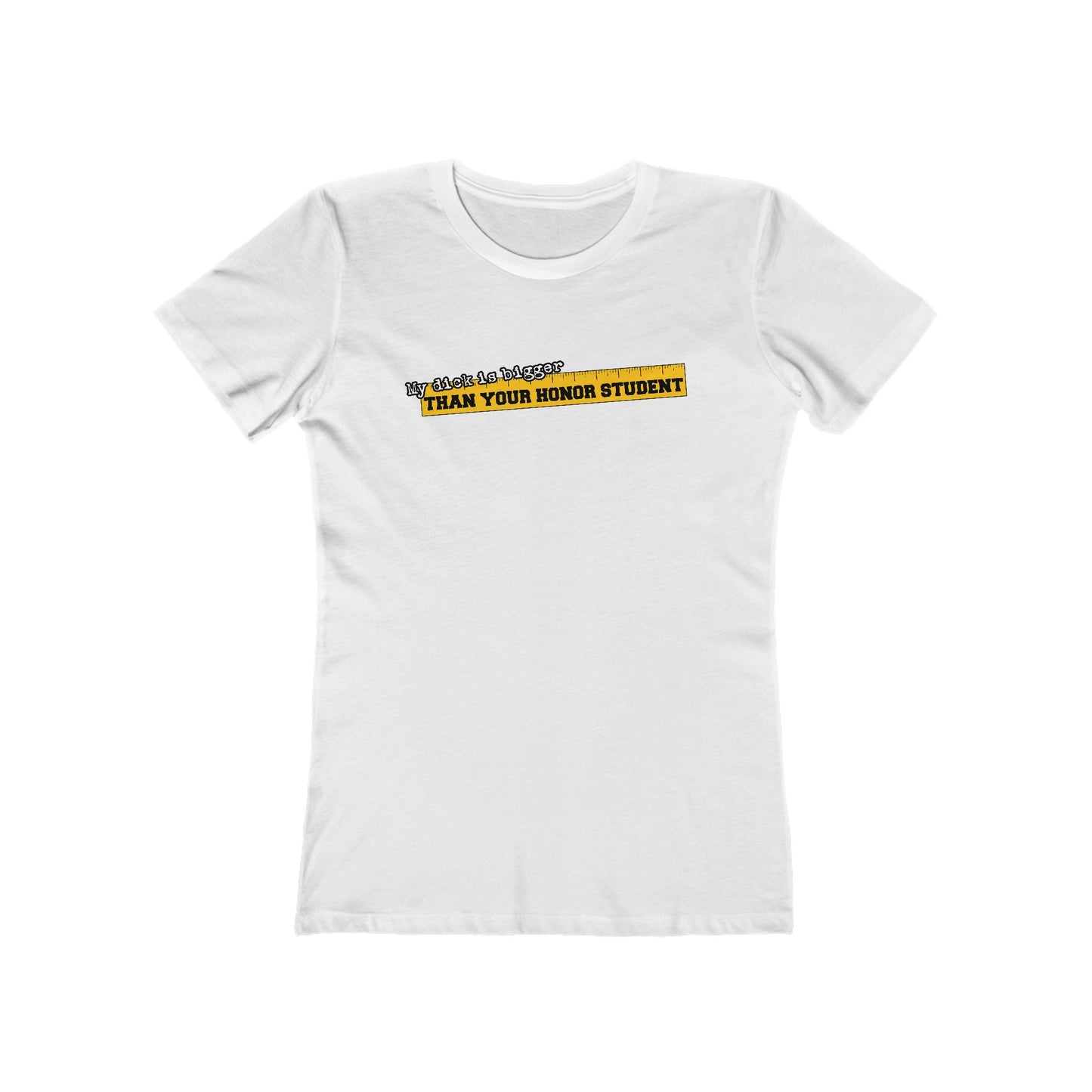 My Dick Is Bigger Than Your Honor Student - Women’s T-Shirt