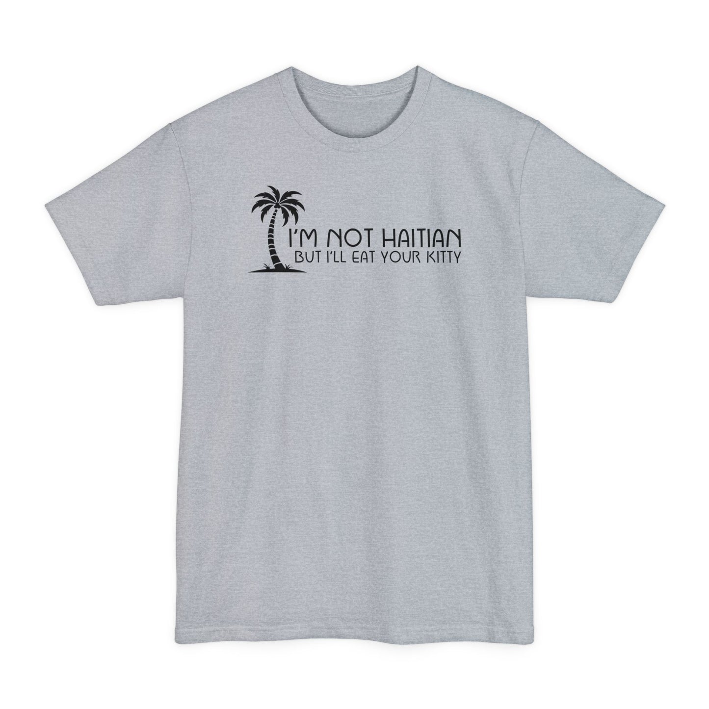 I'm Not Haitian But I'll Eat Your Kitty - Men's Tall T-Shirt