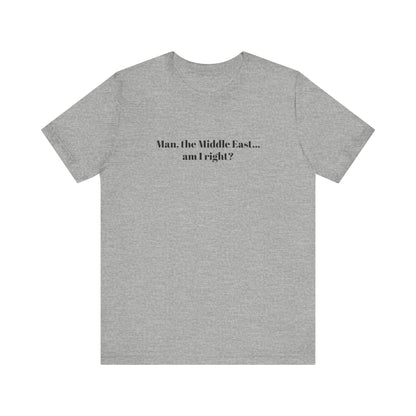 Man The Middle East... Am I Right? - Men's T-Shirt