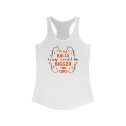 If I Had Balls They Would Be Bigger Than Yours  - Women’s Racerback Tank