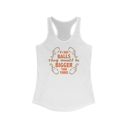 If I Had Balls They Would Be Bigger Than Yours  - Women’s Racerback Tank