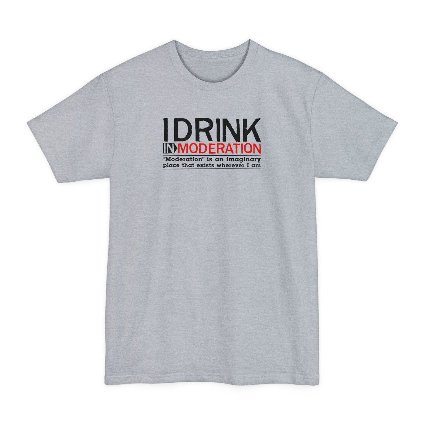 I Drink In Moderation - Men's Tall T-Shirt