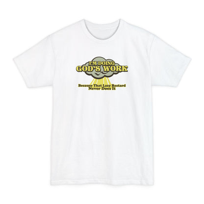 I'm Doing God's Work - Because That Lazy Bastard Never Does It - Men's Tall T-Shirt