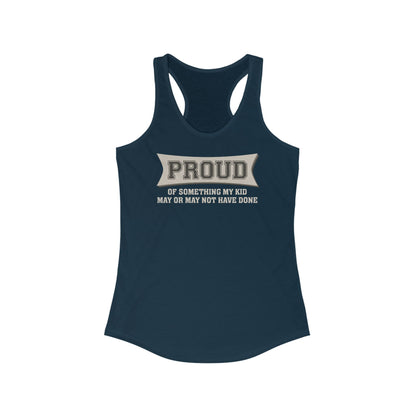 Proud Of Something My Kid May Or May Not Have Done - Women’s Racerback Tank