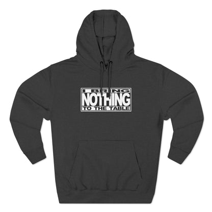 I Bring Nothing To The Table - Hoodie
